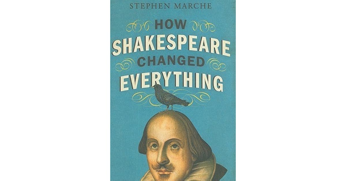 How Shakespeare Changed Everything By Stephen Marche