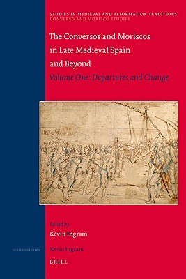 The Conversos and Moriscos in Late Medieval Spain and Beyond: Volume 1. Departures and Change (Studies in Medieval and Reformation Traditions, 141)