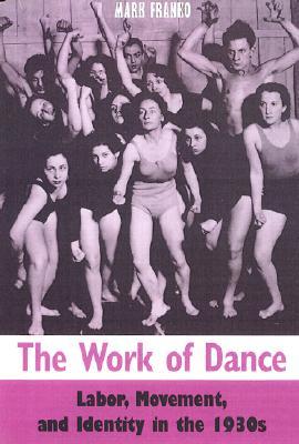 The Work of Dance: Labor, Movement, and Identity in the 1930s (Paperback)