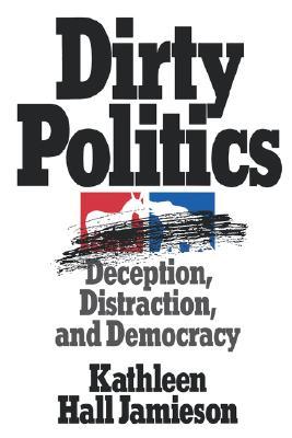 Dirty Politics: Deception, Distraction, and Democracy (Oxford Paperbacks)