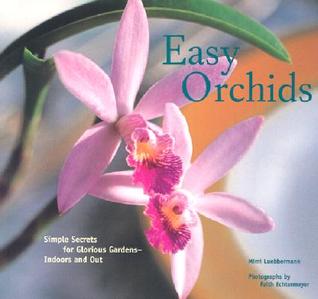 Easy Orchids: Simple Secrets for Glorious Gardens--Indoors and Out (Paperback)