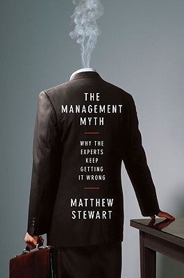 The Management Myth: Why the Experts Keep Getting it Wrong (Hardcover)
