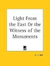 Light From the East Or the Witness of the Monuments Light From the East Or the Witness of the Monuments
