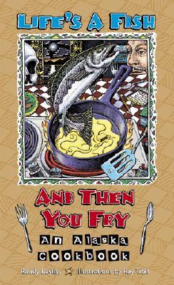 Life's a Fish and Then You Fry: An Alaska Cookbook (Paperback)