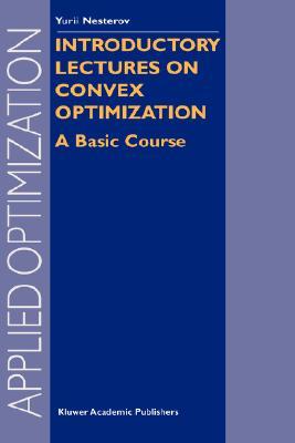 Introductory Lectures on Convex Optimization: A Basic Course (Applied Optimization, 87)