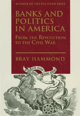 Banks and Politics in America from the Revolution to the Civil War (Paperback)