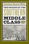 The Origins of the Southern Middle Class, 1800-1861 The Origins of the Southern Middle Class, 1800-1861