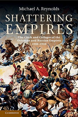 Shattering Empires: The Clash and Collapse of the Ottoman and Russian Empires 1908- 1918 (Hardcover)