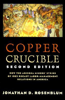 Copper Crucible: How the Arizona Miners' Strike of 1983 Recast Labor-Management Relations in America (Paperback)