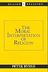 The Moral Interpretation of Religion (Reason and Religion)