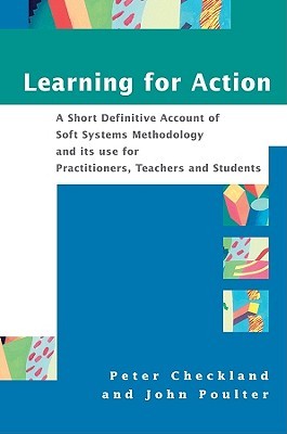 Learning For Action: A Short Definitive Account of Soft Systems Methodology, and its use for Practitioners, Teachers and Students (No Longer Used)