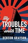 My Troubles With Time by Benson Grayson
