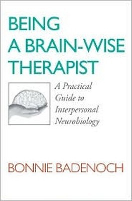 Being a Brain-Wise Therapist: A Practical Guide to Interpersonal Neurobiology (Norton Series on Interpersonal Neurobiology)