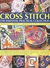 Cross Stitch: The Essential Practical Collection: A comprehensive guide to creative cross stitch, with over 150 gorgeous step-by-step designs in ... style, folk art and contemporary style