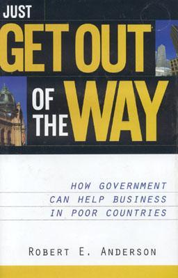 Just Get Out of the Way: How Government Can Help Business in Poor Countries (Hardcover)