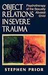 Object Relations in Severe Trauma: Psychotherapy of the Sexually Abused Child