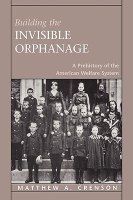 Building the Invisible Orphanage: A Prehistory of the American Welfare System (Paperback)