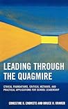 Leading Through the Quagmire: Ethical Foundations, Critical Methods, and Practical Applications for School Leadership Leading Through the Quagmire: Ethical Foundations, Critical Methods, and Practical Applications for School Leadership