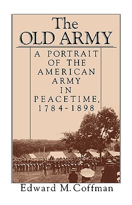 The Old Army: A Portrait of the American Army in Peacetime, 1784-1898 (Paperback)