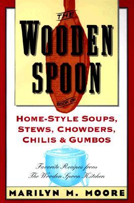 The Wooden Spoon Book of Home-Style Soups, Stews, Chowders, Chilis and Gumbos: Favorite Recipes from The Wooden Spoon Kitchen (Wooden Spoon Series)