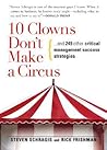 10 Clowns Don't Make a Circus: And 249 Other Critical Management Success Strategies