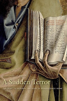 Portada de A Sudden Terror: The Plot to Murder the Pope in Renaissance Rome, de Anthony F. D'Elia