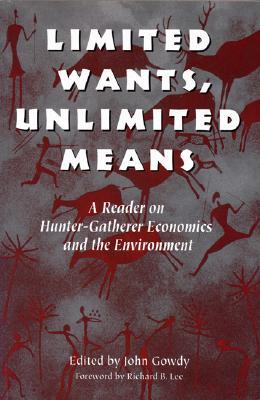 Limited Wants, Unlimited Means: A Reader On Hunter-Gatherer Economics And The Environment (Paperback)
