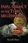 Papal Primacy in the Third Millennium by Russell B. Shaw