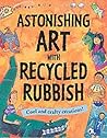 Astonishing Art with Recycled Rubbish Astonishing Art with Recycled Rubbish