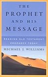 The Prophet and His Message: Reading Old Testament Prophecy Today