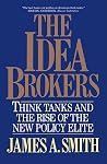 The Idea Brokers: Think Tanks And The Rise Of The New Policy Elite The Idea Brokers: Think Tanks And The Rise Of The New Policy Elite