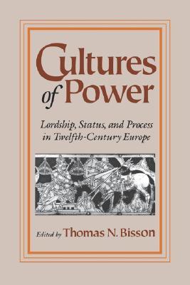 Cultures of Power: Lordship, Status, and Process in Twelfth-Century Europe (The Middle Ages Series)