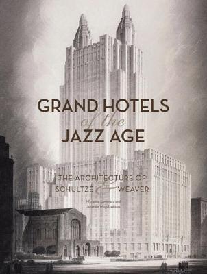 Grand Hotels of the Jazz Age: The Architecture of Schultze and Weaver (Hardcover)