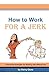 How to Work for a Jerk: Time-Tested Strategies for Working with Difficult Folk