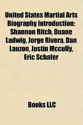 United States Martial Arts Biography Introduction: Shannon Ritch, Duane Ludwig, Jorge Rivera, Dan Lauzon, Justin McCully, Eric Schafer (Paperback)