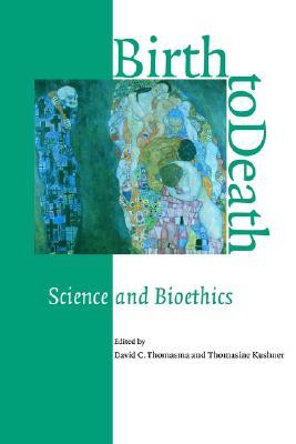 Birth to Death: Science and Bioethics (Paperback)