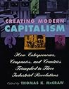 Creating Modern Capitalism: How Entrepreneurs, Companies, and Countries Triumphed in Three Industrial Revolutions