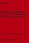 Willing and Unwilling: A Study in the Philosophy of Arthur Schopenhauer (Nijhoff International Philosophy Series, 33)