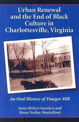 Urban Renewal and the End of Black Culture in Charlottesville, Virginia: An Oral History of Vinegar Hill (Paperback)