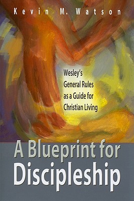 A Blueprint for Discipleship: Wesley's General Rules as a Guide for Christian Living (Paperback)