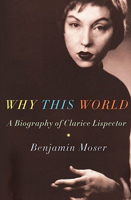 Why This World: A Biography of Clarice Lispector (Hardcover)