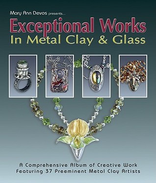 Exceptional Works in Metal Clay & Glass: Featuring 37 Artists (Paperback)