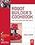 Robot Builder's Cookbook: Build and Design Your Own Robots