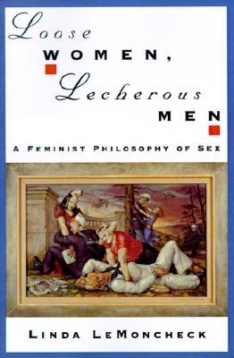 Loose Women, Lecherous Men: A Feminist Philosophy of Sex (Paperback)