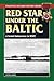 Red Star Under the Baltic: A Soviet Submariner in World War II