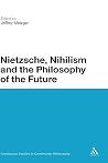 Nietzsche, Nihilism and the Philosophy of the Future (Continuum Studies in Continental Philosophy, 18) Nietzsche, Nihilism and the Philosophy of the Future (Continuum Studies in Continental Philosophy, 18)
