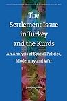 The Settlement Issue in Turkey and the Kurds: An Analysis of Spatial Policies, Modernity and War (Social, Economic and Political Studies of the Middle East and Asia, 102)
