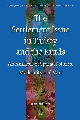 The Settlement Issue in Turkey and the Kurds: An Analysis of Spatial Policies, Modernity and War (Social, Economic and Political Studies of the Middle East and Asia, 102)