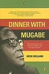 Dinner With Mugabe: The Untold Story Of A Freedom Fighter Who Became A Tyrant