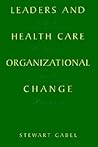 Leaders and Health Care Organizational Change: Art, Politics and Process